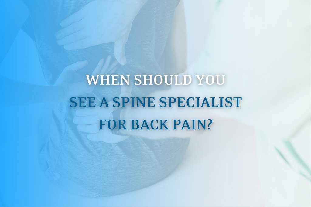 When Should You See a Spine Specialist for Back Pain Near You ...